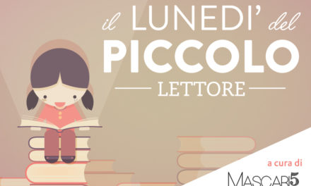 RUBRICA “IL LUNEDÌ DEL PICCOLO LETTORE”: CONSIGLI DI LETTURA DALLA LIBRERIA “ MASCARI 5”